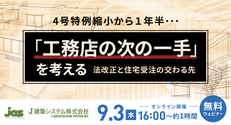 ＼申込受付開始／<br>【9/3(木)第3回無料ウェビナーのご案内】<br>4号特例縮小から１年半･･･<br>「工務店の次の一手」を考える<br>～法改正と住宅受注の交わる先～